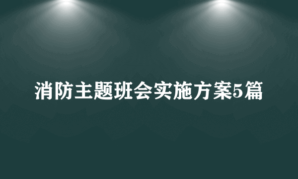 消防主题班会实施方案5篇