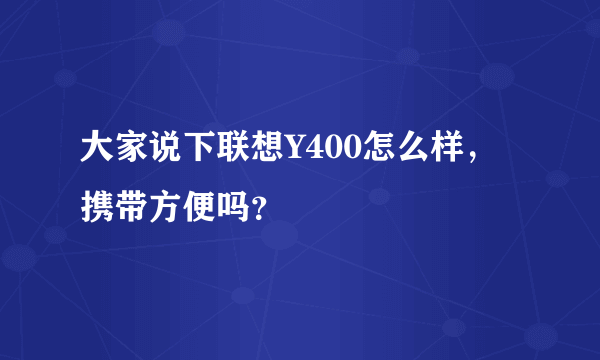 大家说下联想Y400怎么样，携带方便吗？