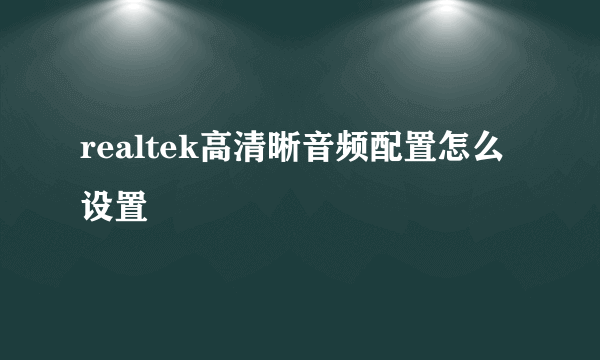 realtek高清晰音频配置怎么设置