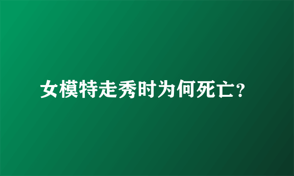 女模特走秀时为何死亡？