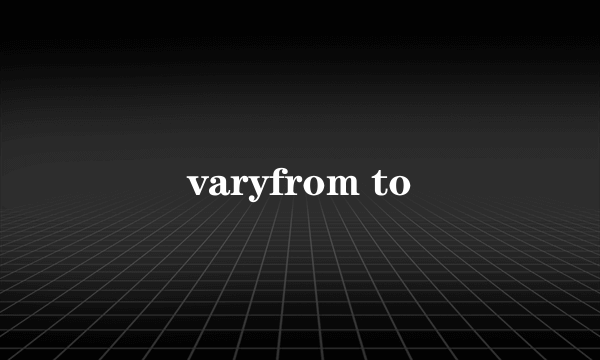 varyfrom to