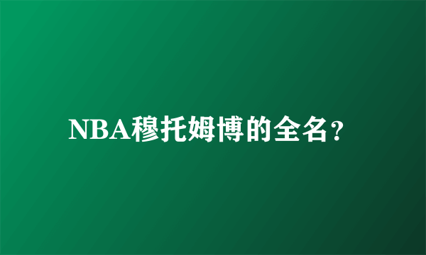 NBA穆托姆博的全名？