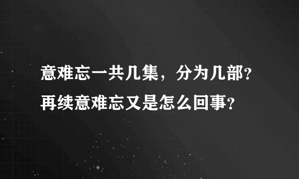 意难忘一共几集，分为几部？再续意难忘又是怎么回事？