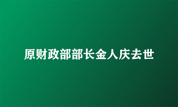 原财政部部长金人庆去世