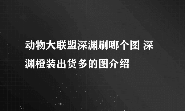 动物大联盟深渊刷哪个图 深渊橙装出货多的图介绍