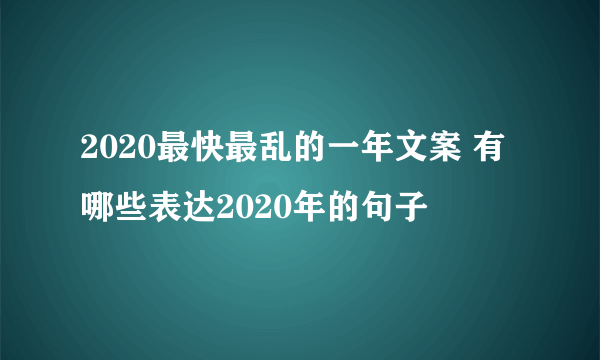 2020最快最乱的一年文案 有哪些表达2020年的句子