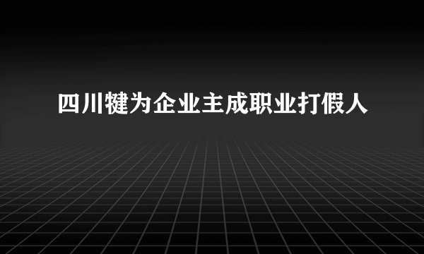 四川犍为企业主成职业打假人