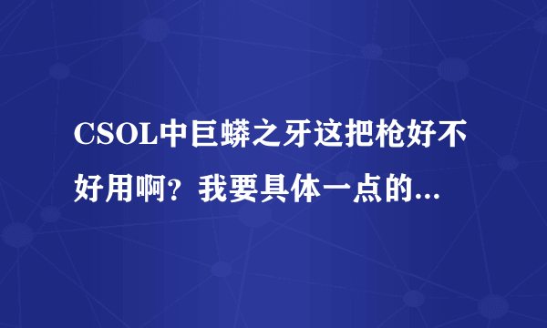 CSOL中巨蟒之牙这把枪好不好用啊？我要具体一点的。（我已有碎魂，巴雷特，死骑了。）