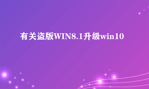 有关盗版WIN8.1升级win10