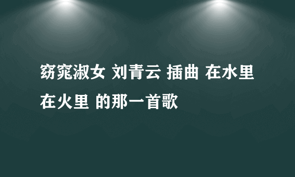 窈窕淑女 刘青云 插曲 在水里 在火里 的那一首歌