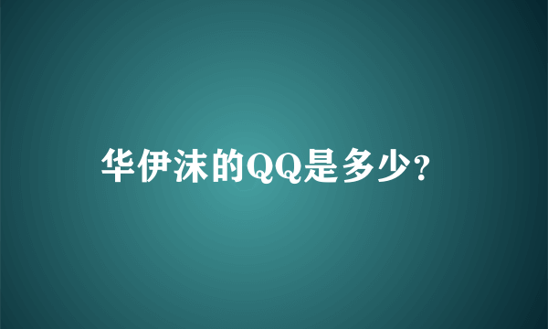 华伊沫的QQ是多少？