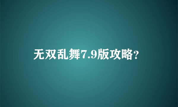 无双乱舞7.9版攻略？