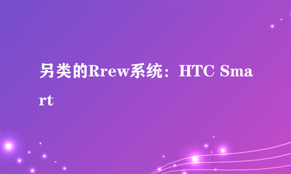 另类的Rrew系统：HTC Smart