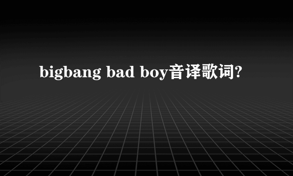 bigbang bad boy音译歌词?