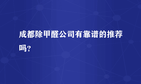 成都除甲醛公司有靠谱的推荐吗？