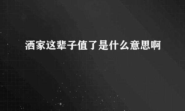 洒家这辈子值了是什么意思啊