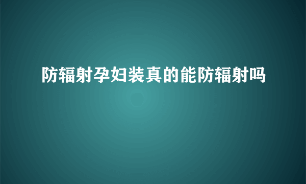 防辐射孕妇装真的能防辐射吗