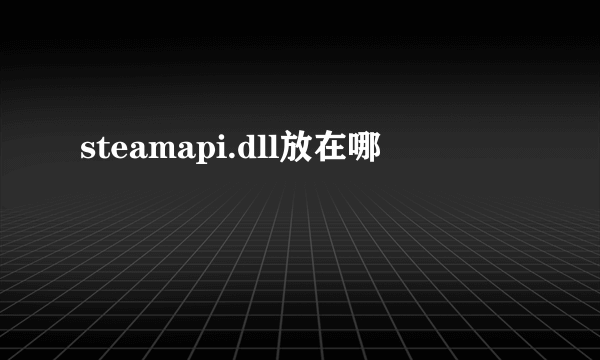 steamapi.dll放在哪