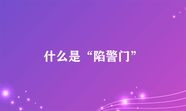 什么是“陷警门”