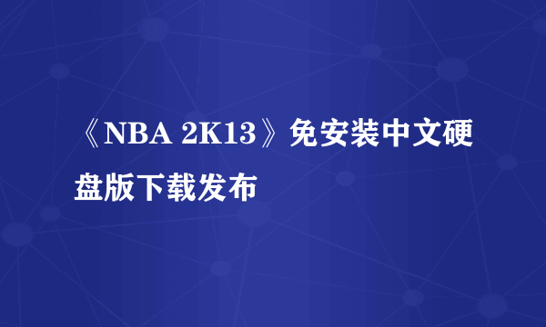 《NBA 2K13》免安装中文硬盘版下载发布