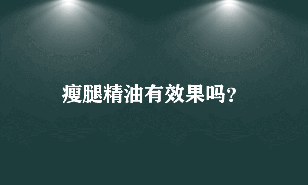 瘦腿精油有效果吗？