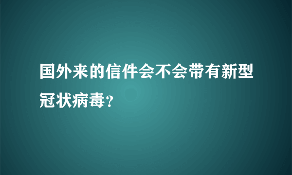 国外来的信件会不会带有新型冠状病毒？