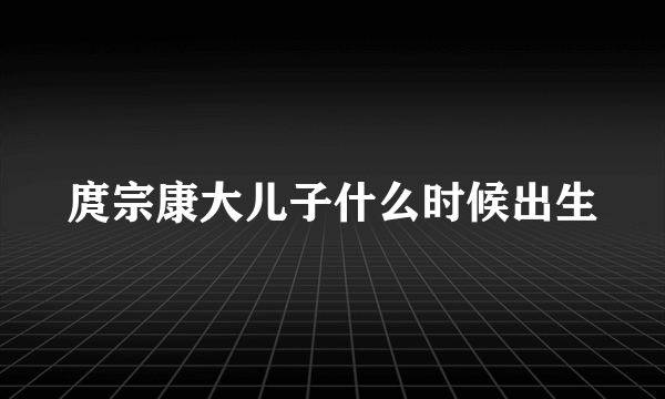 庹宗康大儿子什么时候出生