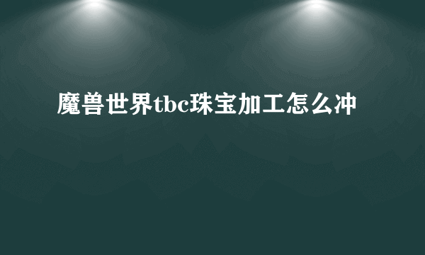 魔兽世界tbc珠宝加工怎么冲