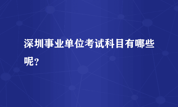 深圳事业单位考试科目有哪些呢？