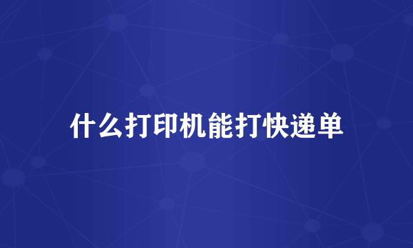 什么打印机能打快递单