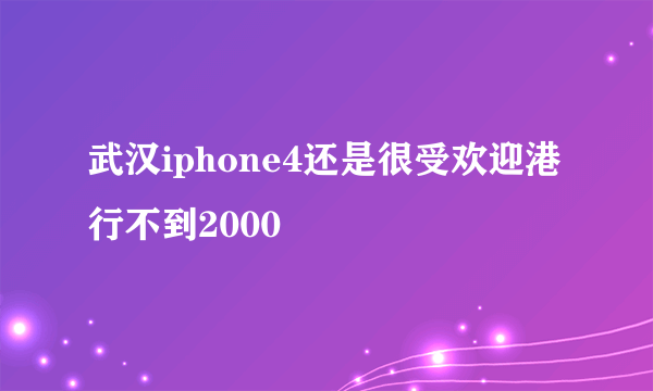 武汉iphone4还是很受欢迎港行不到2000