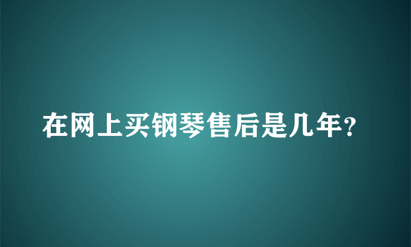 在网上买钢琴售后是几年？