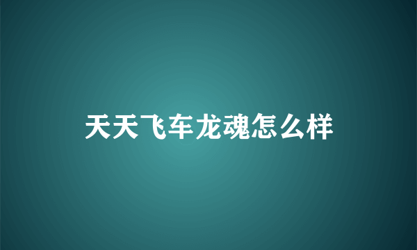 天天飞车龙魂怎么样