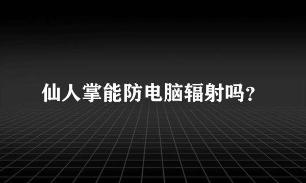 仙人掌能防电脑辐射吗？