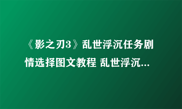 《影之刃3》乱世浮沉任务剧情选择图文教程 乱世浮沉支线怎么完成