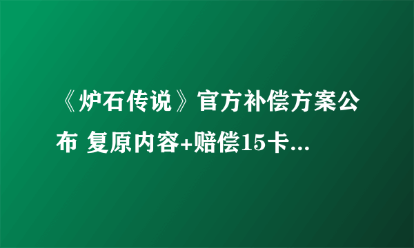 《炉石传说》官方补偿方案公布 复原内容+赔偿15卡包、1000金币