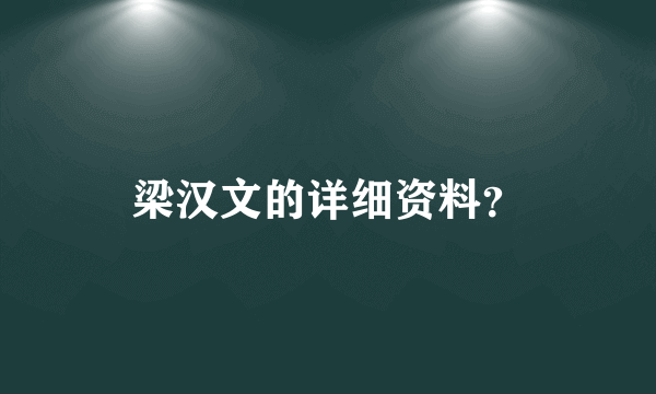 梁汉文的详细资料？