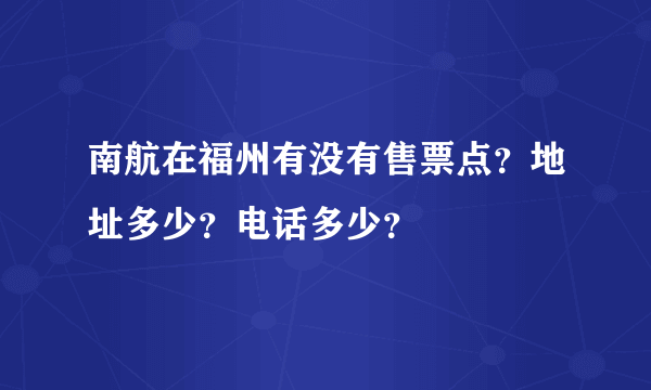 南航在福州有没有售票点？地址多少？电话多少？