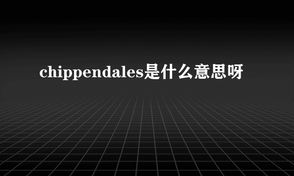 chippendales是什么意思呀