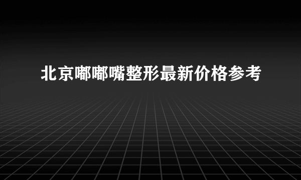 北京嘟嘟嘴整形最新价格参考