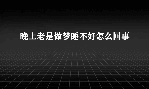 晚上老是做梦睡不好怎么回事