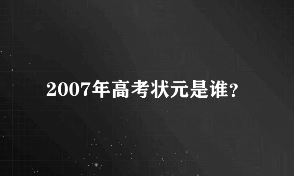 2007年高考状元是谁？