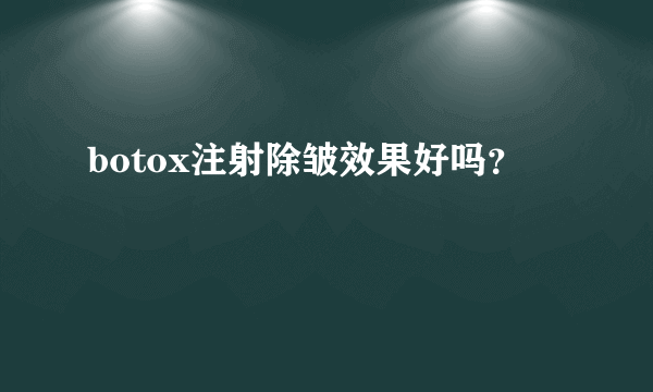 botox注射除皱效果好吗？