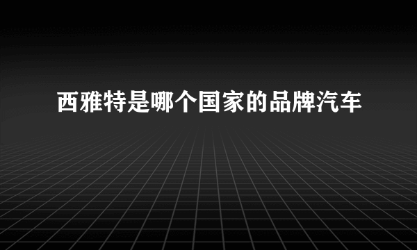 西雅特是哪个国家的品牌汽车