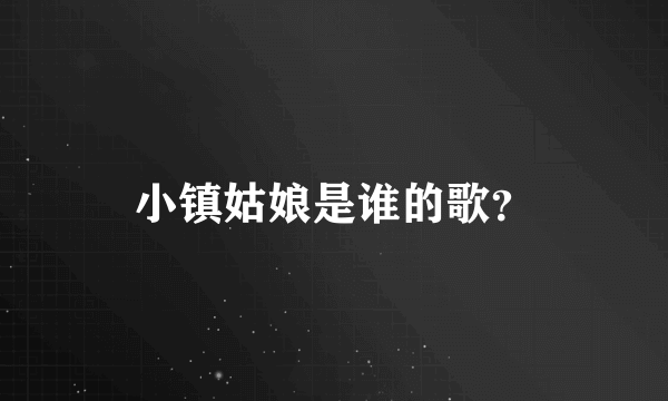 小镇姑娘是谁的歌？