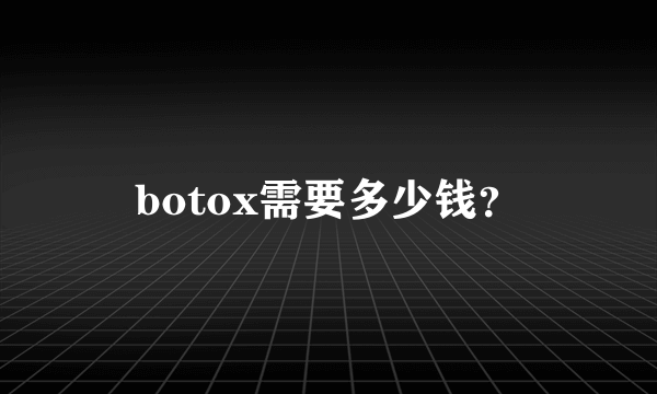 botox需要多少钱？