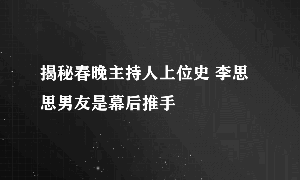 揭秘春晚主持人上位史 李思思男友是幕后推手