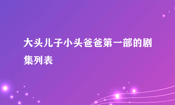 大头儿子小头爸爸第一部的剧集列表