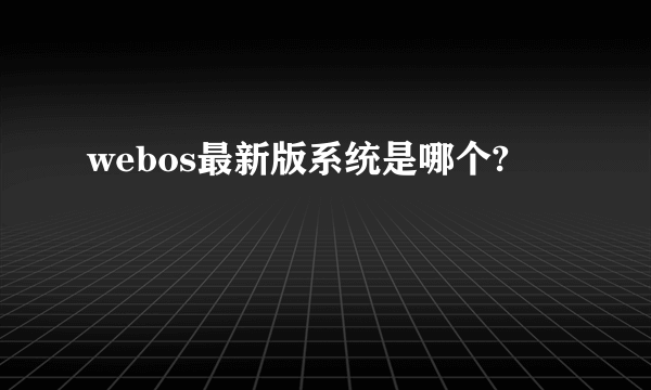 webos最新版系统是哪个?