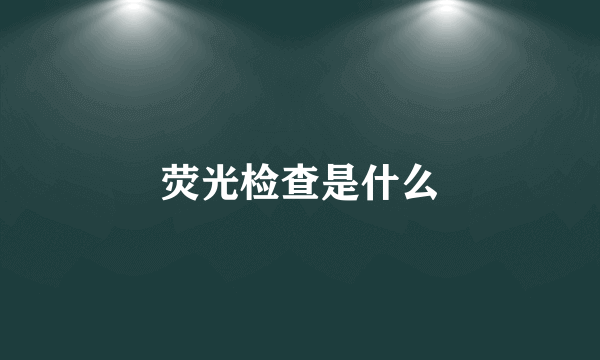 荧光检查是什么